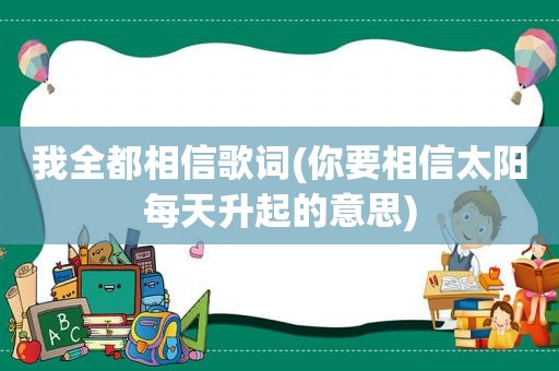 我全都相信歌词(你要相信太阳每天升起的意思)