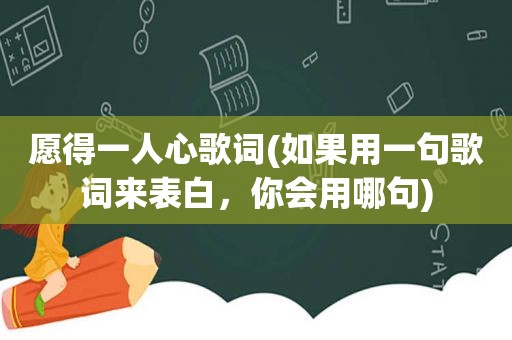 愿得一人心歌词(如果用一句歌词来表白，你会用哪句)