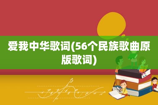 爱我中华歌词(56个民族歌曲原版歌词)