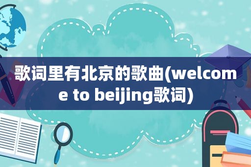 歌词里有北京的歌曲( ***  to beijing歌词)