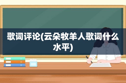 歌词评论(云朵牧羊人歌词什么水平)