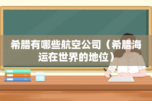 希腊有哪些航空公司（希腊海运在世界的地位）