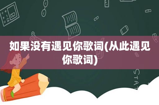 如果没有遇见你歌词(从此遇见你歌词)