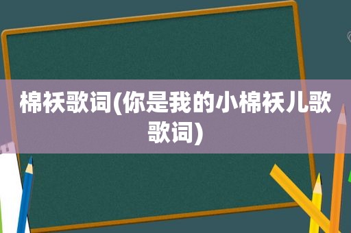 棉袄歌词(你是我的小棉袄儿歌歌词)