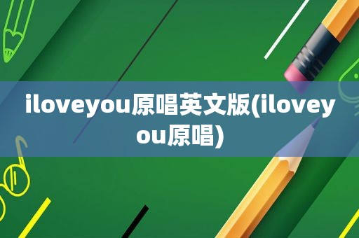 iloveyou原唱英文版(iloveyou原唱)