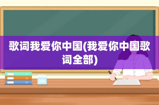 歌词我爱你中国(我爱你中国歌词全部)