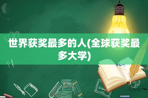 世界获奖最多的人(全球获奖最多大学)