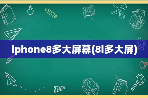 iphone8多大屏幕(8i多大屏)