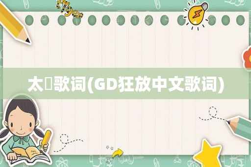 太囧歌词(GD狂放中文歌词)