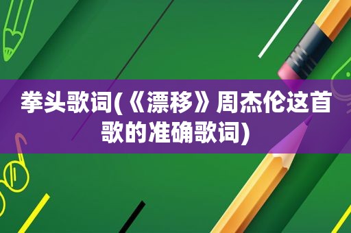 拳头歌词(《漂移》周杰伦这首歌的准确歌词)