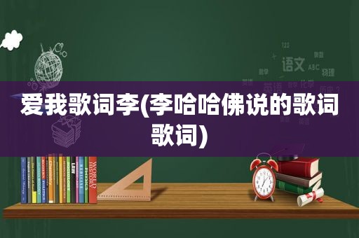 爱我歌词李(李哈哈佛说的歌词歌词)