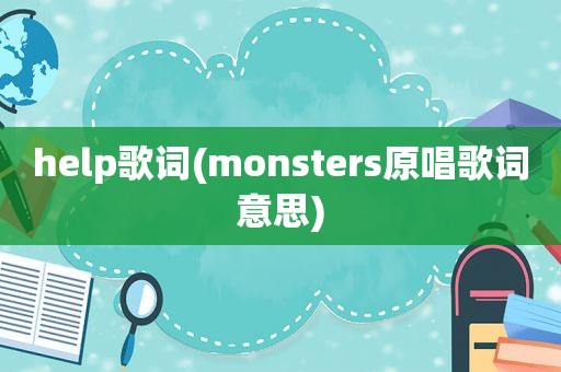 help歌词(monsters原唱歌词意思)