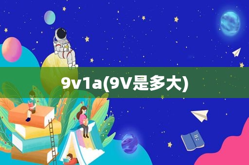 9v1a(9V是多大)