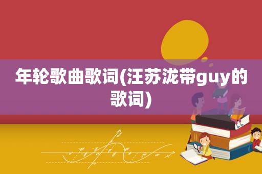 年轮歌曲歌词(汪苏泷带guy的歌词)