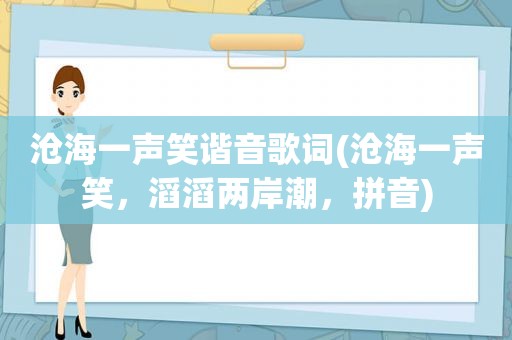 沧海一声笑谐音歌词(沧海一声笑，滔滔两岸潮，拼音)