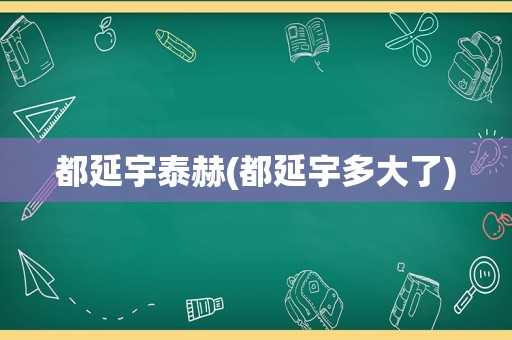 都延宇泰赫(都延宇多大了)