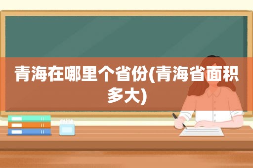 青海在哪里个省份(青海省面积多大)