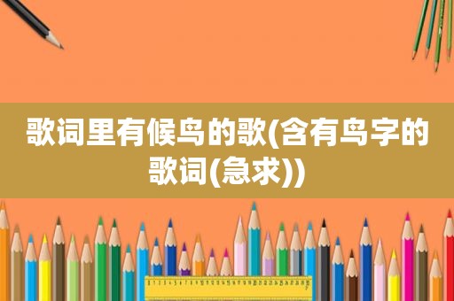 歌词里有候鸟的歌(含有鸟字的歌词(急求))