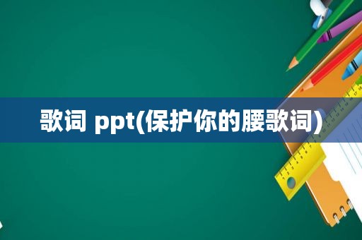 歌词 ppt(保护你的腰歌词)