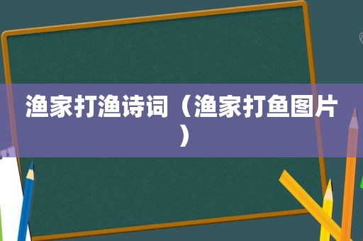 渔家打渔诗词（渔家打鱼图片）