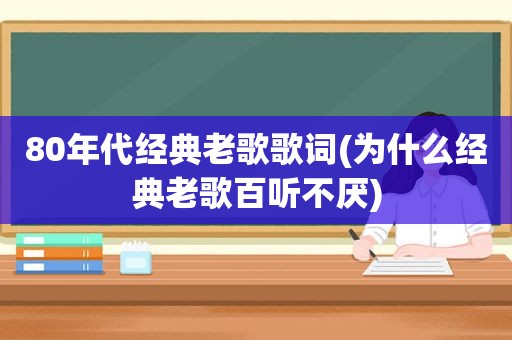 80年代经典老歌歌词(为什么经典老歌百听不厌)