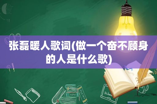 张磊暖人歌词(做一个奋不顾身的人是什么歌)