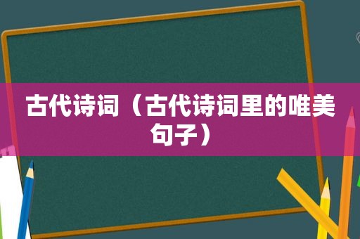 古代诗词（古代诗词里的唯美句子）