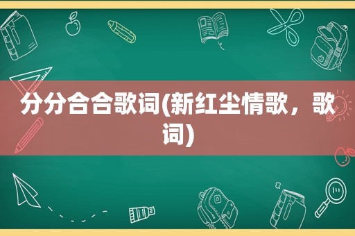 分分合合歌词(新红尘情歌，歌词)