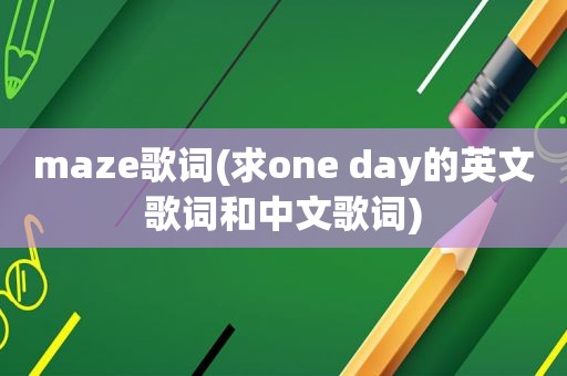 maze歌词(求one day的英文歌词和中文歌词)