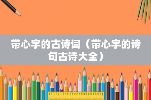 带心字的古诗词（带心字的诗句古诗大全）