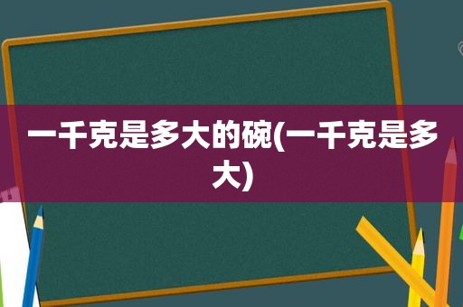 一千克是多大的碗(一千克是多大)