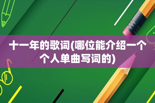 十一年的歌词(哪位能介绍一个个人单曲写词的)