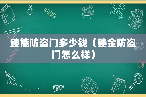 臻能防盗门多少钱（臻金防盗门怎么样）