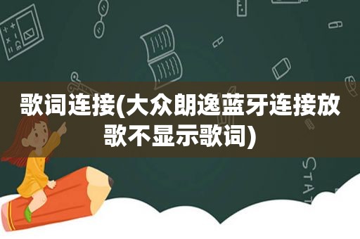 歌词连接(大众朗逸蓝牙连接放歌不显示歌词)