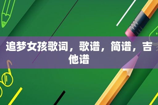 追梦女孩歌词，歌谱，简谱，吉他谱