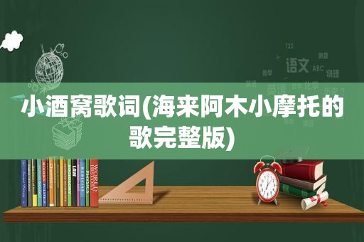 小酒窝歌词(海来阿木小摩托的歌完整版)