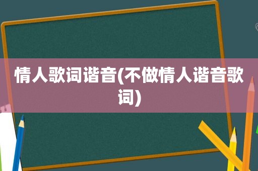 情人歌词谐音(不做情人谐音歌词)