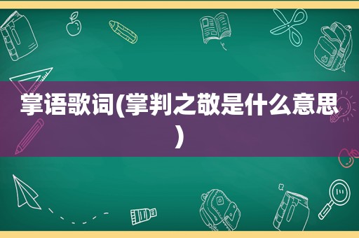 掌语歌词(掌判之敬是什么意思)