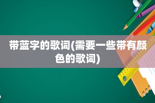 带蓝字的歌词(需要一些带有颜色的歌词)