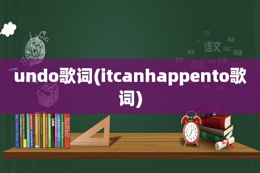 undo歌词(itcanhappento歌词)