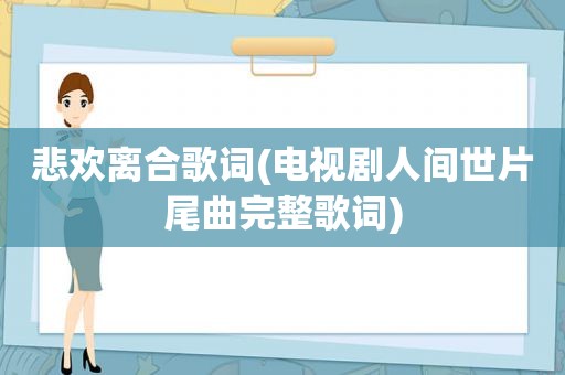 悲欢离合歌词(电视剧人间世片尾曲完整歌词)