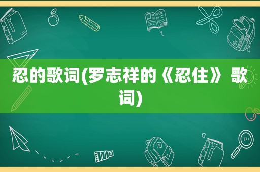 忍的歌词(罗志祥的《忍住》 歌词)