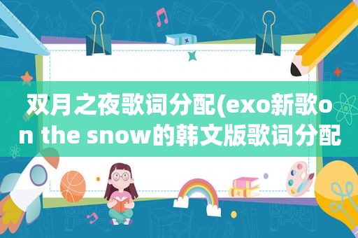 双月之夜歌词分配(exo新歌on the snow的韩文版歌词分配)