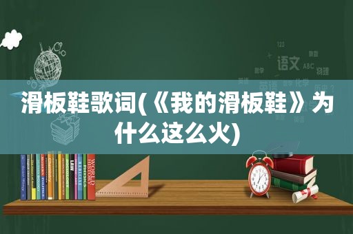 滑板鞋歌词(《我的滑板鞋》为什么这么火)