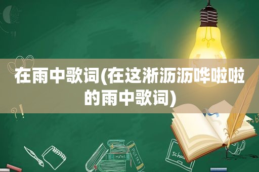 在雨中歌词(在这淅沥沥哗啦啦的雨中歌词)