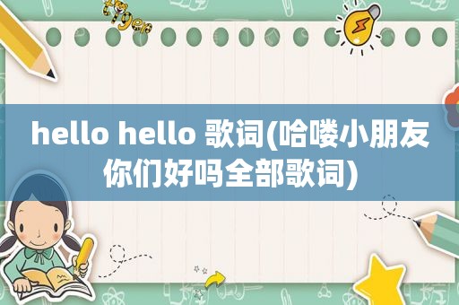 hello hello 歌词(哈喽小朋友你们好吗全部歌词)