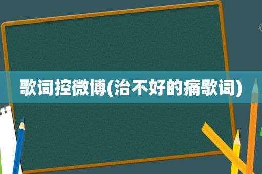 歌词控微博(治不好的痛歌词)