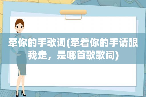 牵你的手歌词(牵着你的手请跟我走，是哪首歌歌词)