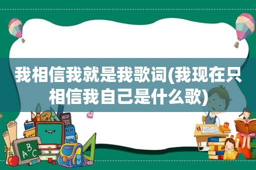 我相信我就是我歌词(我现在只相信我自己是什么歌)