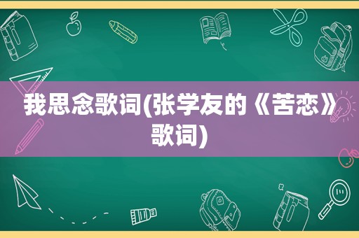 我思念歌词(张学友的《苦恋》歌词)